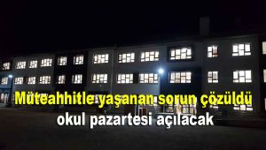 Müteahhitle yaşanan sorun çözüldü, okul pazartesi açılacak
