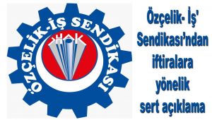 Özçelik- İş'ten iftiralara yönelik sert açıklama