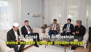 Vali Gürel şehit ailelerinin evine misafir olmaya devam ediyor