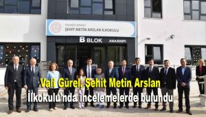 Vali Gürel, Şehit Metin Arslan İlkokulu'nda incelemelerde bulundu
