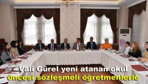 Vali Gürel, yeni atanan okul öncesi sözleşmeli öğretmenlerle bir araya geldi