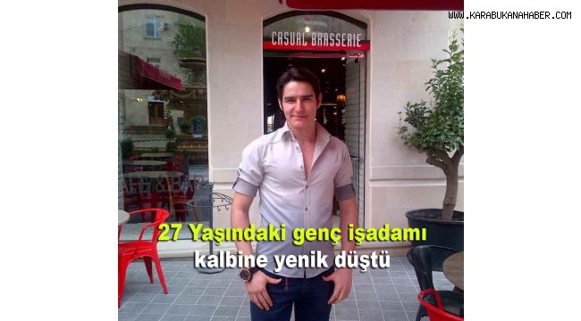27 Yaşındaki genç işadamı kalbine yenik düştü