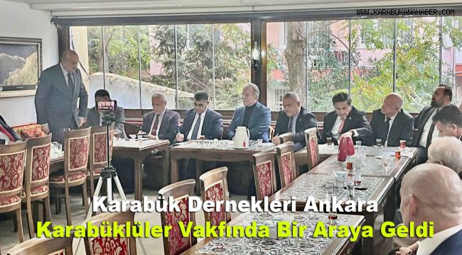 Karabük Dernekleri Ankara Karabüklüler Vakfında Bir Araya Geldi