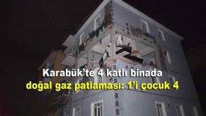 Karabük'te 4 katlı binada doğal gaz patlaması: 1'i çocuk 4 yaralı
