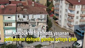 Karabük'te bir binada yaşanan patlamanın dehşeti gündüz ortaya çıktı