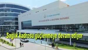 Sağlık kadrosu güçlenmeye devam ediyor