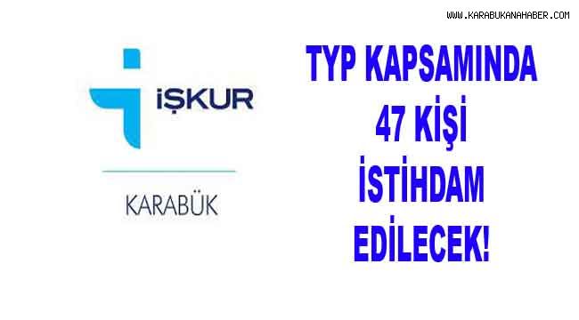 TYP KAPSAMINDA, 47 KİŞİ İSTİHDAM EDİLECEK
