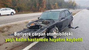 Bariyere çarpan otomobildeki yaşlı kadın hastanede hayatını kaybetti