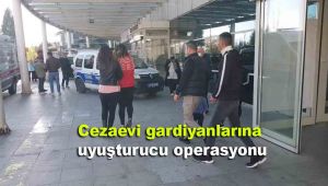 Cezaevi gardiyanlarına uyuşturucu operasyonu