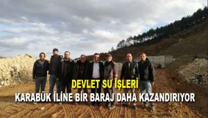 DEVLET SU İŞLERİ KARABÜK İLİNE BİR BARAJ DAHA KAZANDIRIYOR