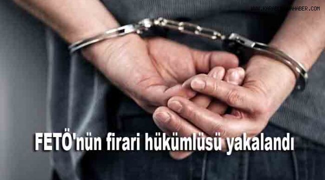 FETÖ'nün firari hükümlüsü yakalandı
