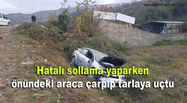 Hatalı sollama yaparken önündeki araca çarpıp tarlaya uçtu