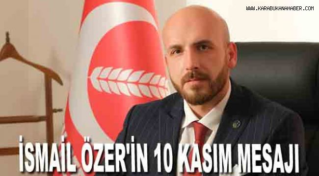 İSMAİL ÖZER'İN 10 KASIM MESAJI