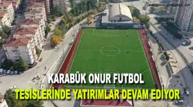 KARABÜK ONUR FUTBOL TESİSLERİNDE YATIRIMLAR DEVAM EDİYOR