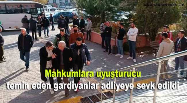 Mahkumlara uyuşturucu temin eden gardiyanlar adliyeye sevk edildi