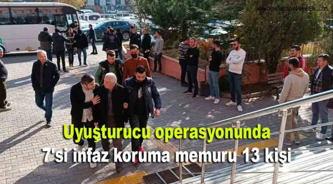 Uyuşturucu operasyonunda 7'si infaz koruma memuru 13 kişi tutuklandı