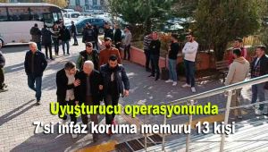 Uyuşturucu operasyonunda 7'si infaz koruma memuru 13 kişi tutuklandı