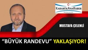 “BÜYÜK RANDEVU” YAKLAŞIYOR!