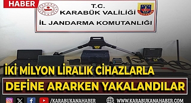 2 milyon liralık cihazlarla define ararken yakalandılar
