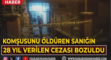 Komşusunu öldüren sanığın 28 yıl verilen cezası bozuldu