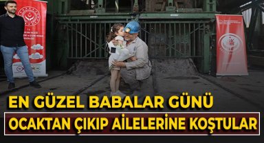 En güzel Babalar Günü: Ocaktan çıkıp ailelerine koştular
