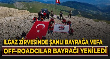 Ilgaz Zirvesi'nde şanlı bayrağa vefa, off-roadcılar bayrağı yeniledi