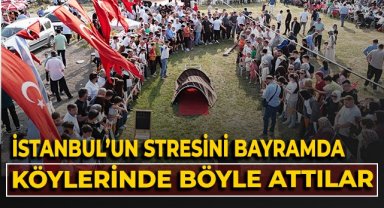 İstanbul'un stresini bayramda köylerinde böyle attılar