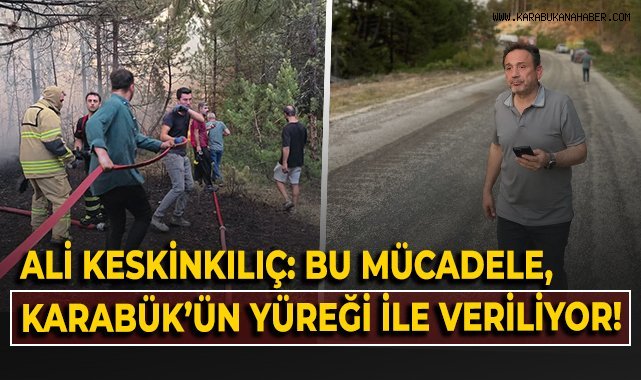 Ali Keskinkılıç: Bu mücadele, Karabük'ün yüreğiyle veriliyor!