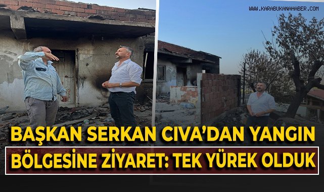 Başkan Serkan Cıva'dan yangın bölgesine ziyaret: Tek yürek olduk!