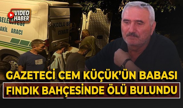 Gazeteci Cem Küçük’ün babası fındık bahçesinde ölü bulundu