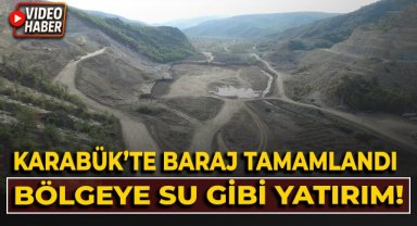 Karabük'te baraj tamamlandı: Bölgeye su gibi yatırım!