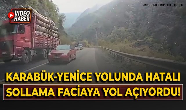 Karabük-Yenice yolunda hatalı sollama faciaya yol açıyordu!