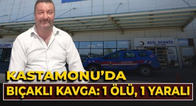 Kastamonu'da bıçaklı kavga: 1 Ölü, 1 yaralı