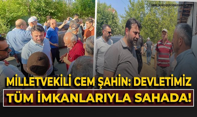 Milletvekili Cem Şahin: Devletimiz tüm imkanlarıyla sahada!