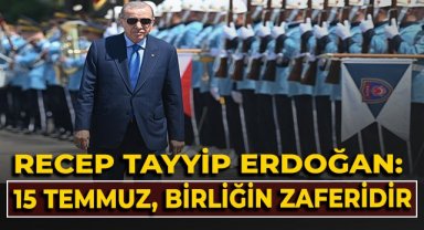 Recep Tayyip Erdoğan: 15 Temmuz, birliğin zaferidir