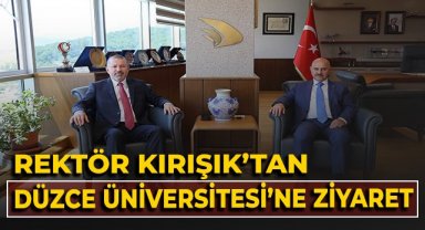 Rektör Kırışık'tan Düzce Üniversitesi'ne ziyaret