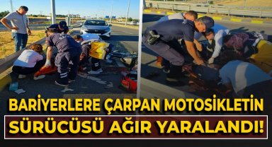 Bariyerlere çarpan motosikletin sürücüsü ağır yaralandı