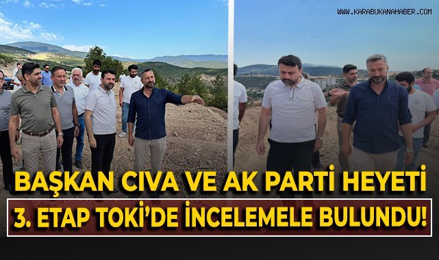 Başkan Cıva ve Ak Parti heyeti 3. Etap Toki'de incelemelerde bulundu!