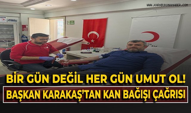 Bir gün değil her gün umut ol! Başkan Karakaş'tan kan bağışı çağrısı!