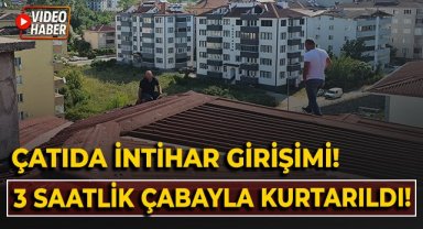 Çatıda intihar girişimi! 3 Saatlik çabayla kurtarıldı!