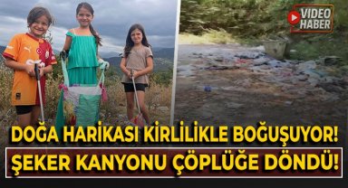 Doğa harikası kirlilikle boğuşuyor! Şeker Kanyonu çöplüğe döndü!