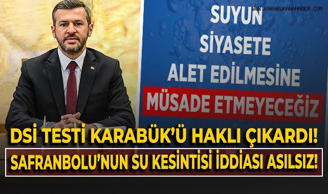 DSİ testi Karabük'ü haklı çıkardı! Safranbolu'nun su kesintisi iddiası asılsız!