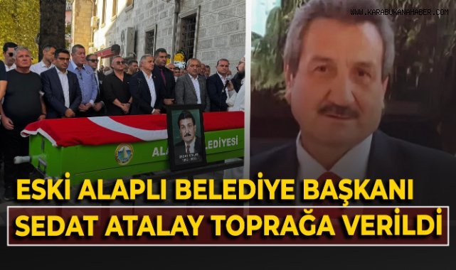 Eski Alaplı Belediye Başkanı Sedat Atalay toprağa verildi