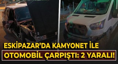 Eskipazar'da kamyonet ile otomobil çarpıştı: 2 yaralı!