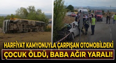 Hafriyat kamyonuyla çarpışan otomobildeki 15 yaşındaki çocuk öldü, babası ağır yaralandı