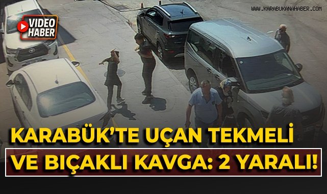 Karabük’te uçan tekmeli ve bıçaklı kavga: 2 yaralı