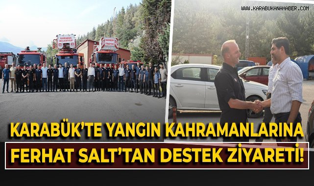 Karabük'te yangın kahramanlarına Ferhat Salt'tan destek ziyareti!