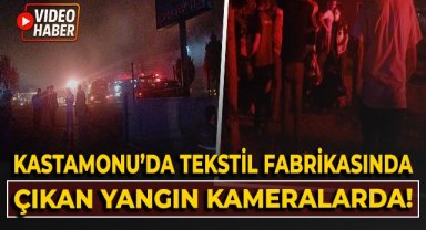 Kastamonu'da tekstil fabrikasında çıkan yangın kameralarda!