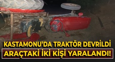 Kastamonu'da traktör devrildi, araçtaki iki kişi yaralandı!