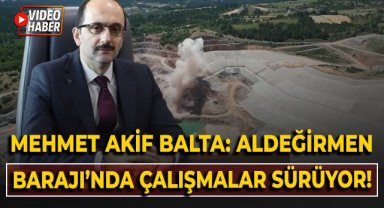 Mehmet Akif Balta: Aldeğirmen Barajı'nda çalışmalar sürüyor!